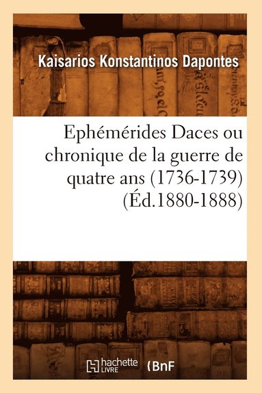 bokomslag Ephémérides Daces Ou Chronique de la Guerre de Quatre ANS (1736-1739) (Éd.1880-1888)