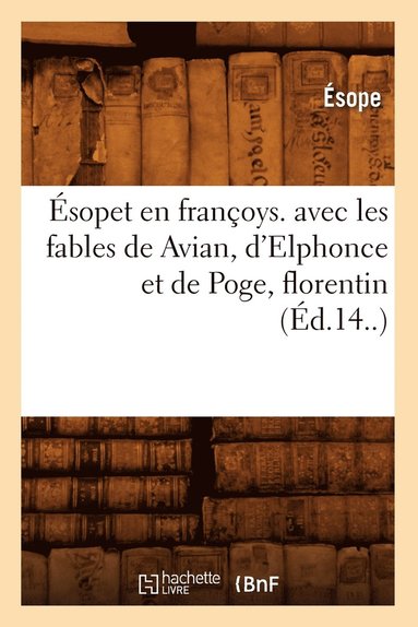 Ésope - Ésopet En Françoys. Avec Les Fables de Avian, d'Elphonce Et de Poge, Florentin (Éd.14..), Häftad
