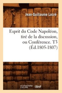 bokomslag Esprit Du Code Napolon, Tir de la Discussion, Ou Confrence. T3 (d.1805-1807)
