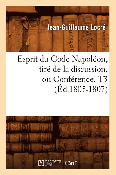 bokomslag Esprit Du Code Napolon, Tir de la Discussion, Ou Confrence. T3 (d.1805-1807)