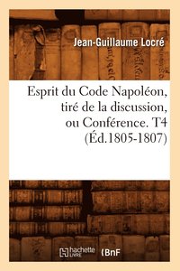 bokomslag Esprit Du Code Napolon, Tir de la Discussion, Ou Confrence. T4 (d.1805-1807)