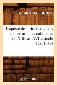bokomslag Esquisse Des Principaux Faits de Nos Annales Nationales Du Xiiie Au Xviie Sicle, (d.1840)