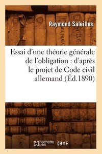 bokomslag Essai d'Une Thorie Gnrale de l'Obligation: d'Aprs Le Projet de Code Civil Allemand (d.1890)