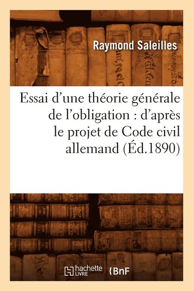 bokomslag Essai d'Une Thorie Gnrale de l'Obligation: d'Aprs Le Projet de Code Civil Allemand (d.1890)