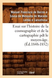 bokomslag Essai Sur l'Histoire de la Cosmographie Et de la Cartographie Pdt Le Moyen-ge. T 1 (d.1848-1852)