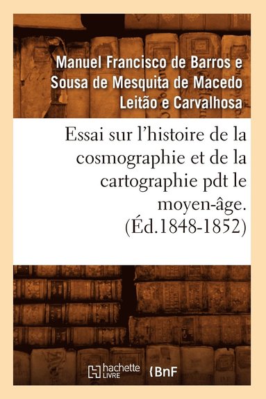 bokomslag Essai Sur l'Histoire de la Cosmographie Et de la Cartographie Pdt Le Moyen-ge. T 1 (d.1848-1852)
