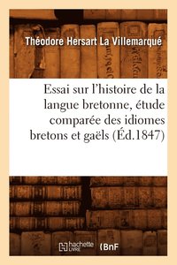 bokomslag Essai Sur l'Histoire de la Langue Bretonne, tude Compare Des Idiomes Bretons Et Gals, (d.1847)