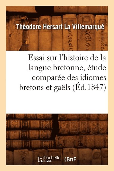 bokomslag Essai Sur l'Histoire de la Langue Bretonne, Étude Comparée Des Idiomes Bretons Et Gaëls, (Éd.1847)