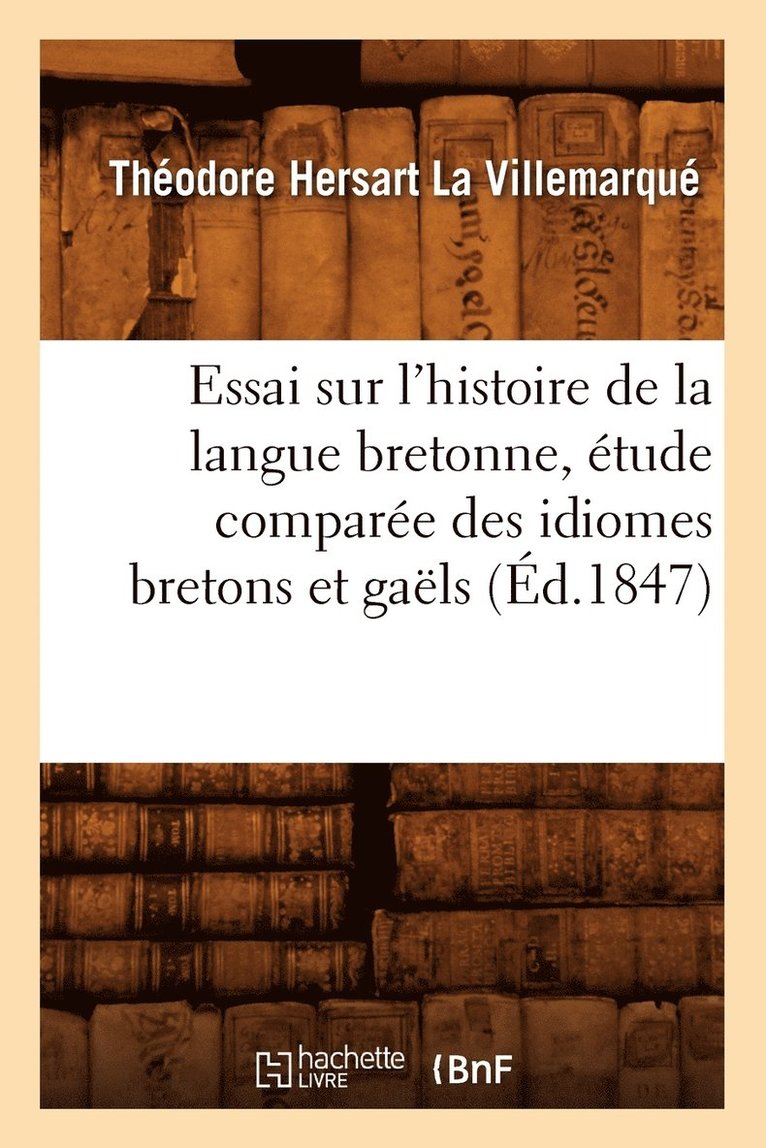 Essai Sur l'Histoire de la Langue Bretonne, tude Compare Des Idiomes Bretons Et Gals, (d.1847) 1