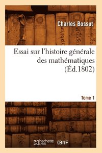 bokomslag Essai Sur l'Histoire Gnrale Des Mathmatiques. Tome 1 (d.1802)