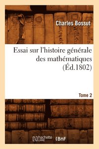 bokomslag Essai Sur l'Histoire Gnrale Des Mathmatiques. Tome 2 (d.1802)