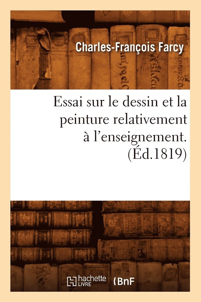 Essai Sur Le Dessin Et La Peinture Relativement  l'Enseignement . (d.1819) 1