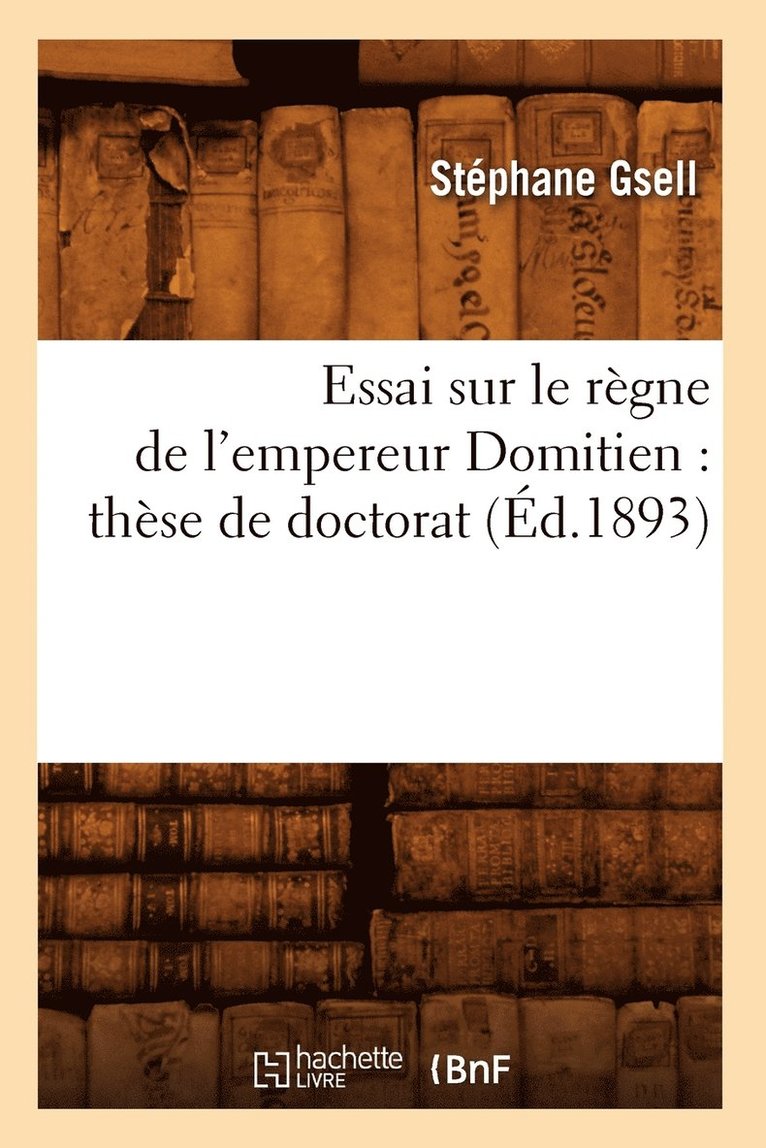 Essai Sur Le Règne de l'Empereur Domitien: Thèse de Doctorat (Éd.1893)