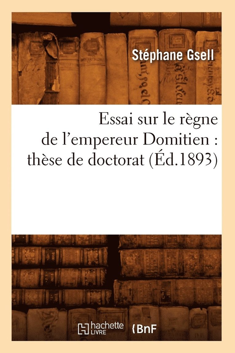 Essai Sur Le Rgne de l'Empereur Domitien: Thse de Doctorat (d.1893) 1