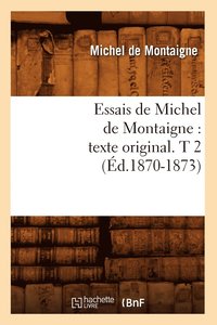 bokomslag Essais de Michel de Montaigne: Texte Original. T 2 (d.1870-1873)