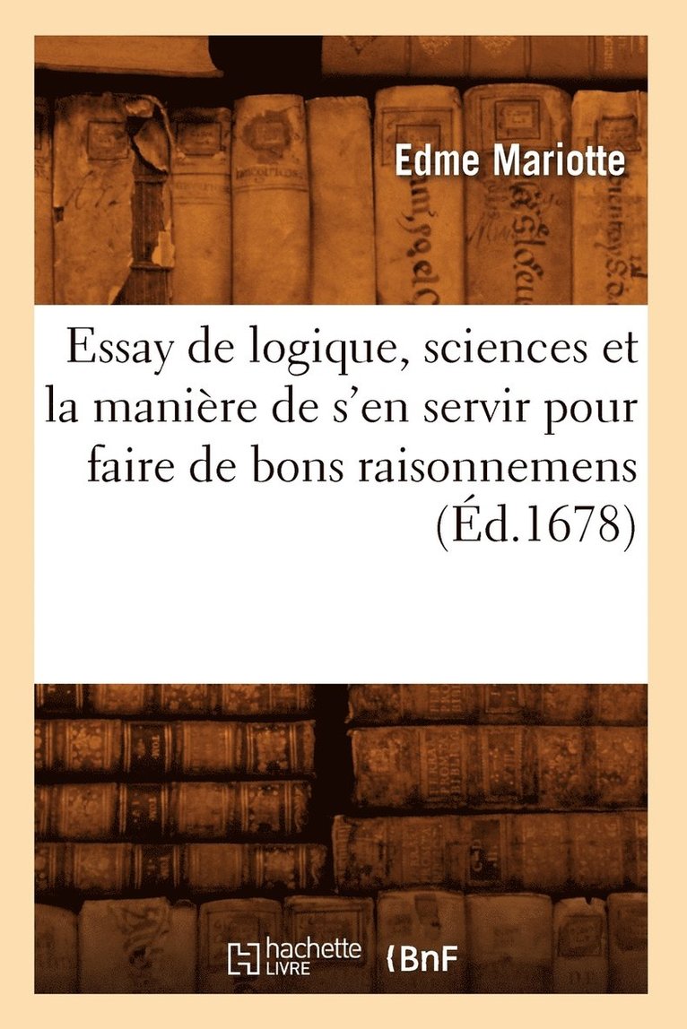 Edme Mariotte, MARIOTTE E - Essay de Logique, Sciences Et La Manière de s'En Servir Pour Faire de Bons Raisonnemens (Éd.1678), Häftad