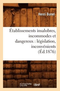 bokomslag tablissements Insalubres, Incommodes Et Dangereux: Lgislation, Inconvnients (d.1876)