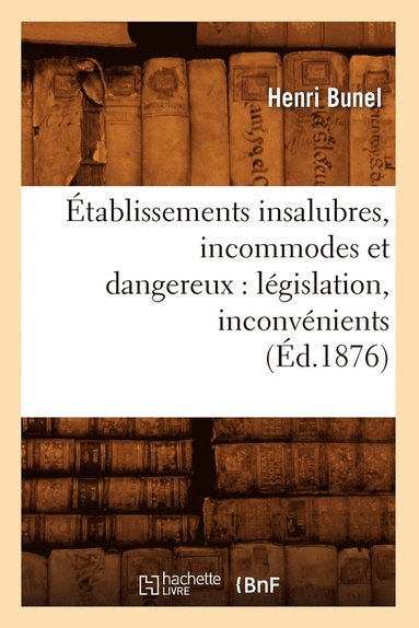 bokomslag Établissements Insalubres, Incommodes Et Dangereux: Législation, Inconvénients (Éd.1876)