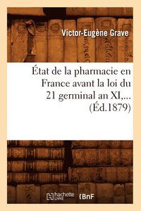 bokomslag Etat de la Pharmacie En France Avant La Loi Du 21 Germinal an XI (Ed.1879)