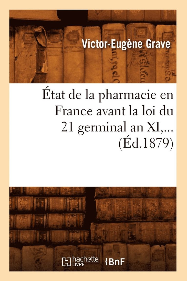 Etat de la Pharmacie En France Avant La Loi Du 21 Germinal an XI (Ed.1879) 1