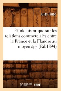 bokomslag tude Historique Sur Les Relations Commerciales Entre La France Et La Flandre Au Moyen-ge (d.1894)