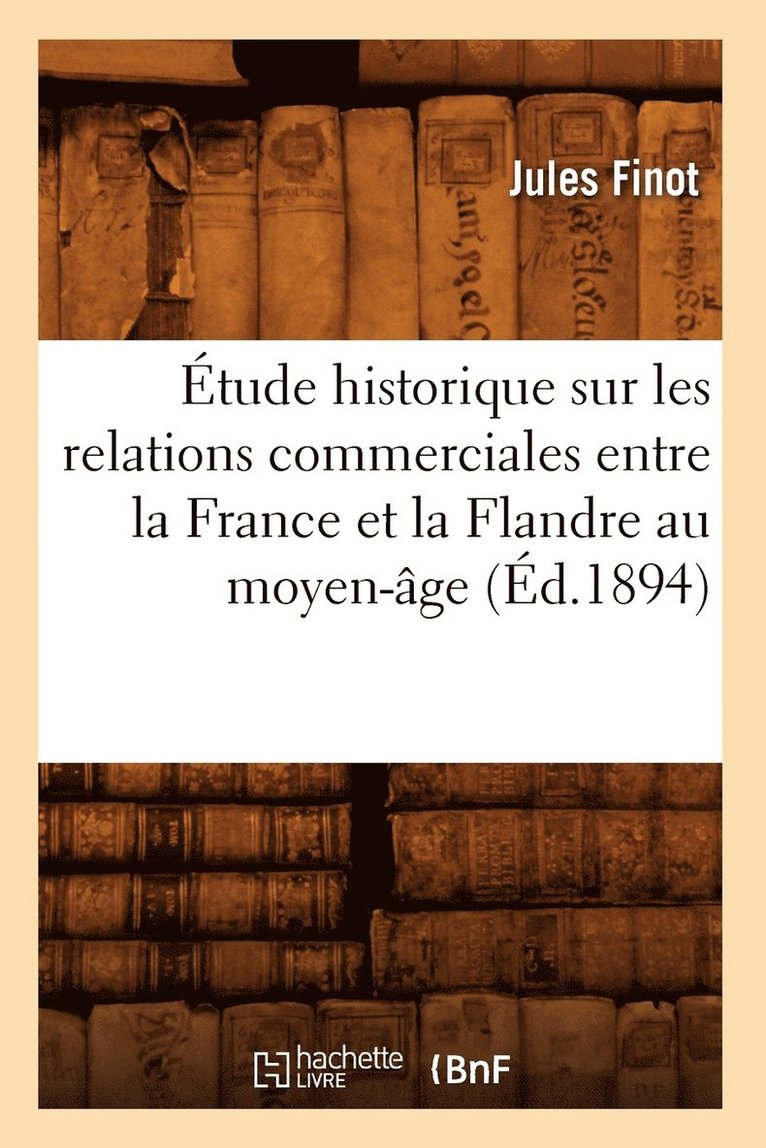 tude Historique Sur Les Relations Commerciales Entre La France Et La Flandre Au Moyen-ge (d.1894) 1