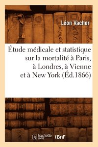 bokomslag tude Mdicale Et Statistique Sur La Mortalit  Paris,  Londres,  Vienne Et  New York (d.1866)