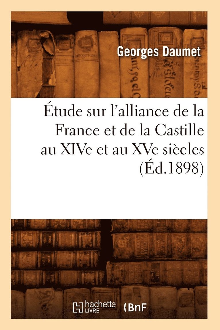 tude Sur l'Alliance de la France Et de la Castille Au Xive Et Au Xve Sicles (d.1898) 1