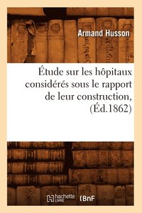 bokomslag tude Sur Les Hpitaux Considrs Sous Le Rapport de Leur Construction, (d.1862)