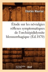 bokomslag tude Sur Les Nvralgies Rflexes Symptomatiques de l'Orchipididymite Blennorrhagique, (d.1870)