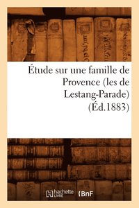 bokomslag Etude Sur Une Famille de Provence (Les de Lestang-Parade) (Ed.1883)
