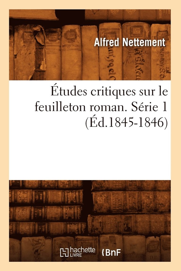 tudes Critiques Sur Le Feuilleton Roman. Srie 1 (d.1845-1846) 1