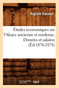 bokomslag tudes conomiques Sur l'Alsace Ancienne Et Moderne. Denres Et Salaires (d.1876-1878)