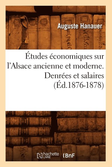 bokomslag Études Économiques Sur l'Alsace Ancienne Et Moderne. Denrées Et Salaires (Éd.1876-1878)