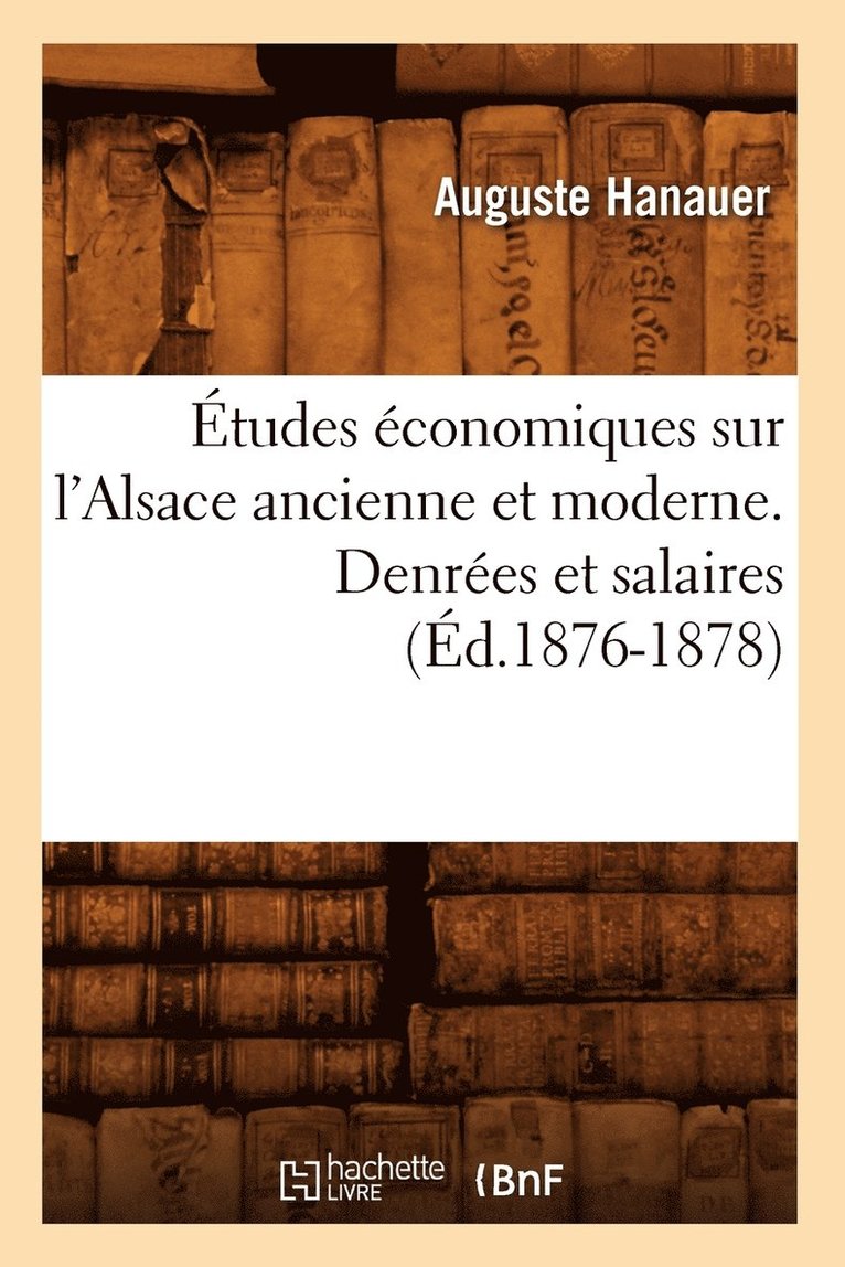 tudes conomiques Sur l'Alsace Ancienne Et Moderne. Denres Et Salaires (d.1876-1878) 1