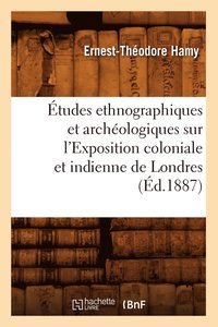 bokomslag tudes Ethnographiques Et Archologiques Sur l'Exposition Coloniale Et Indienne de Londres (d.1887)