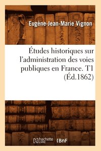 bokomslag Etudes Historiques Sur l'Administration Des Voies Publiques En France. T1 (Ed.1862)