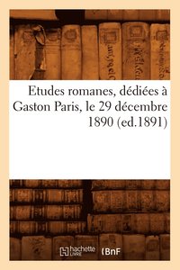 bokomslag Etudes Romanes, Dédiées À Gaston Paris, Le 29 Décembre 1890 (Ed.1891)