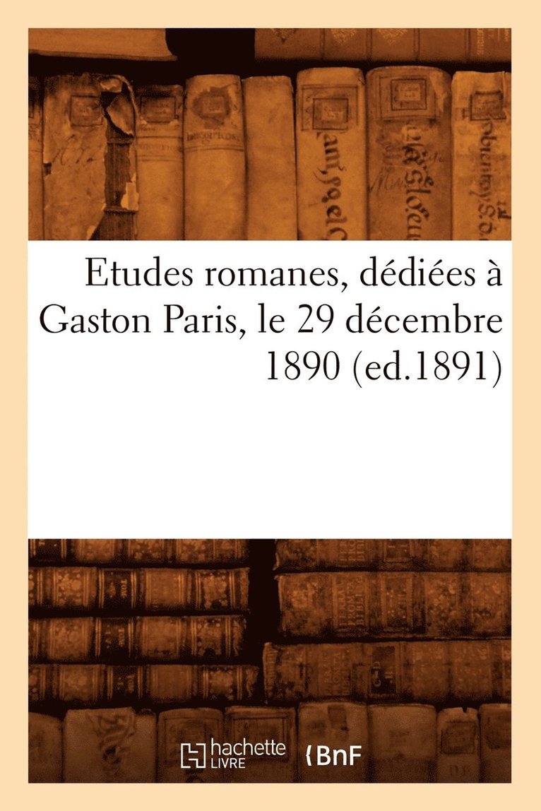 Etudes Romanes, Dediees A Gaston Paris, Le 29 Decembre 1890 (Ed.1891) 1