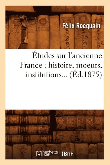 bokomslag Études Sur l'Ancienne France: Histoire, Moeurs, Institutions (Éd.1875)