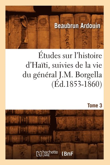 bokomslag tudes Sur l'Histoire d'Hati Suivies de la Vie Du Gnral J.-M. Borgella. Tome 3 (d.1853-1860)