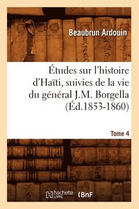 bokomslag tudes Sur l'Histoire d'Hati Suivies de la Vie Du Gnral J.-M. Borgella. Tome 4 (d.1853-1860)
