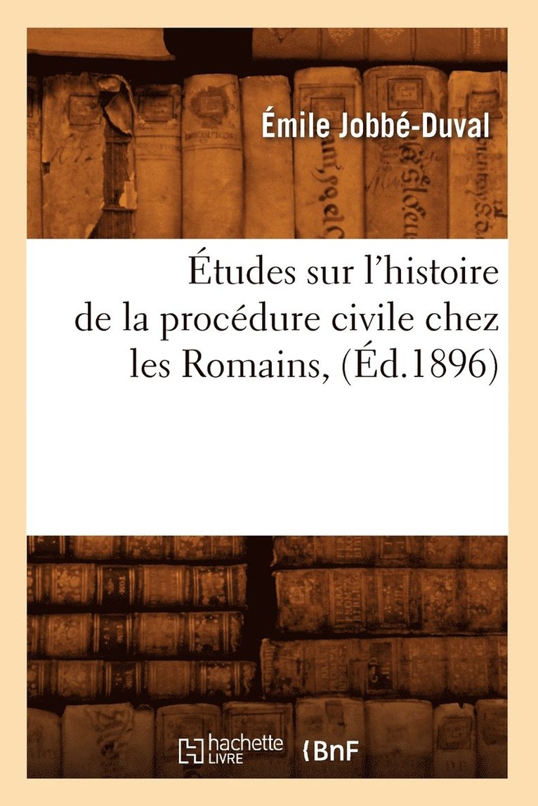 tudes Sur l'Histoire de la Procdure Civile Chez Les Romains, (d.1896) 1