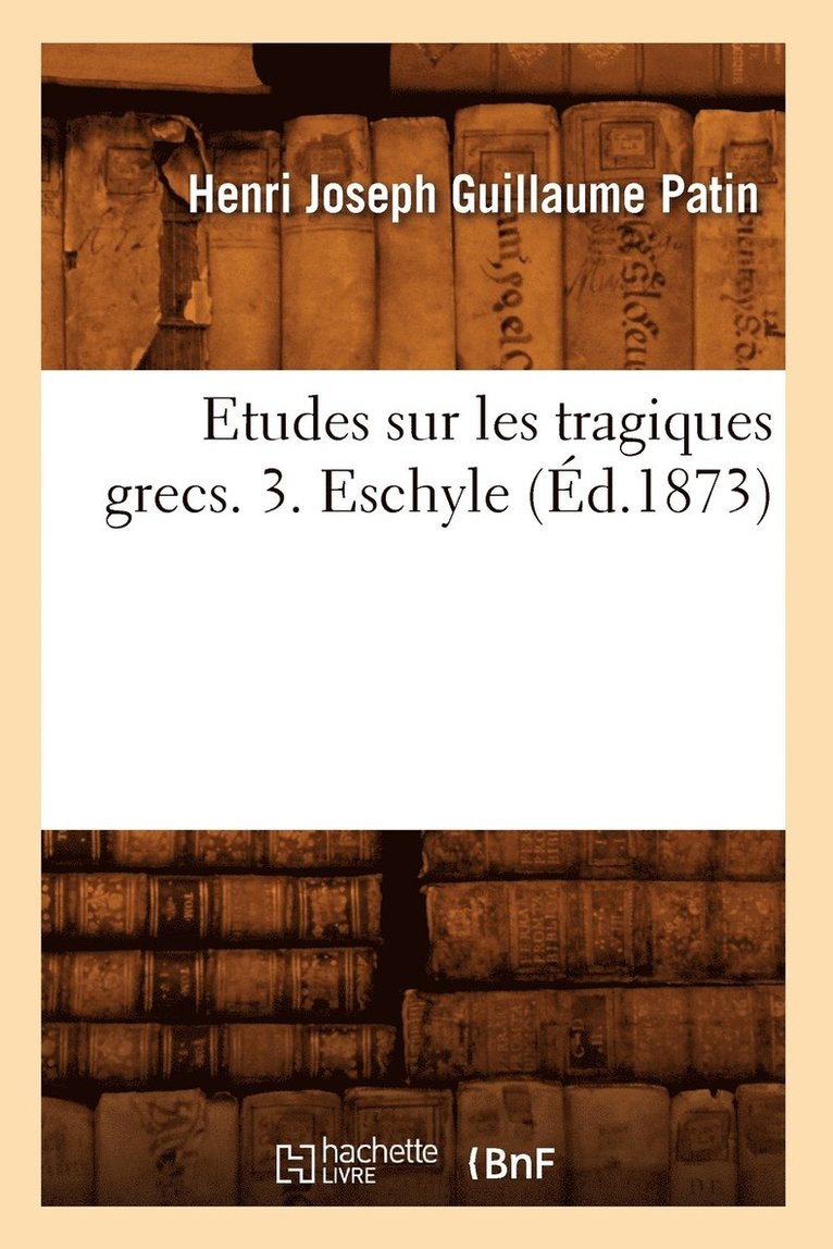 Etudes Sur Les Tragiques Grecs. 3. Eschyle (Éd.1873)