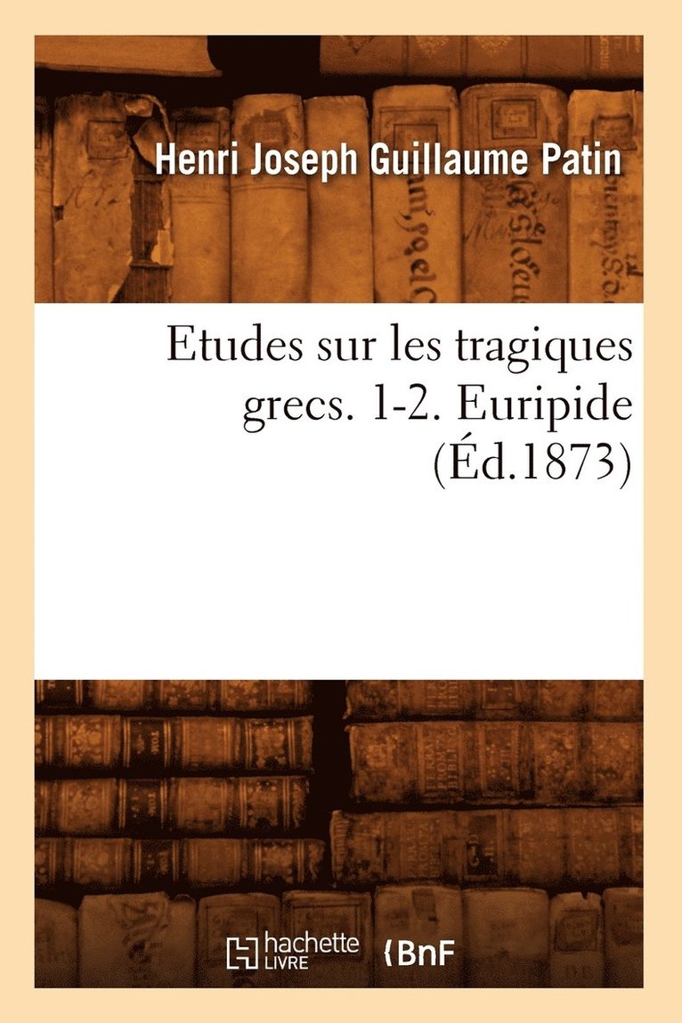 Etudes Sur Les Tragiques Grecs. 1-2. Euripide (Éd.1873)