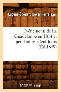 bokomslag vnements de la Guadeloupe En 1814 Et Pendant Les Cent-Jours, (d.1849)