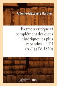 bokomslag Examen Critique Et Complment Des Dict.S Historiques Les Plus Rpandus: Tome I (A.-J.).(d.1820)