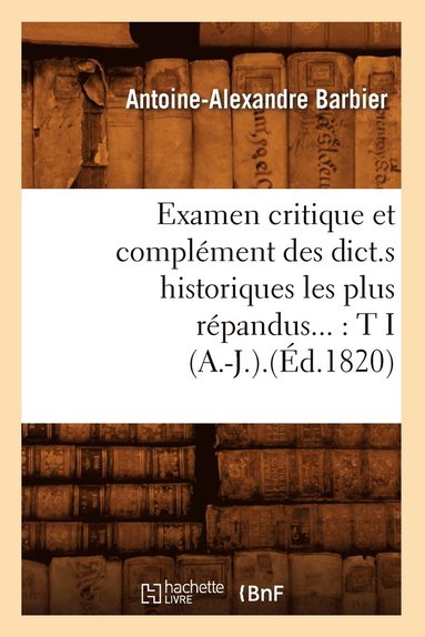 bokomslag Examen Critique Et Complment Des Dict.S Historiques Les Plus Rpandus: Tome I (A.-J.).(d.1820)
