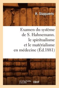 bokomslag Examen Du Systeme de S. Hahnemann. Le Spiritualisme Et Le Materialisme En Medecine (Ed.1881)