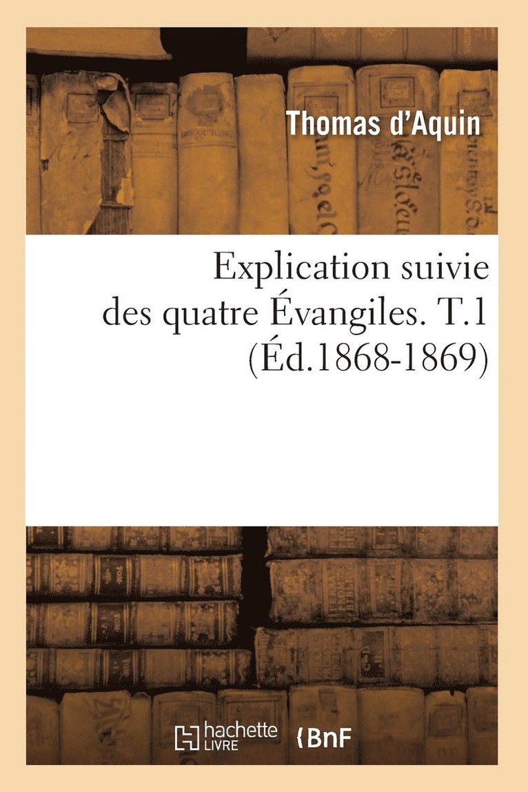 Explication Suivie Des Quatre Évangiles. T.1 (Éd.1868-1869)